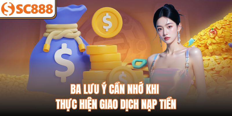 Ba lưu ý cần nhớ khi thực hiện giao dịch nạp tiền 